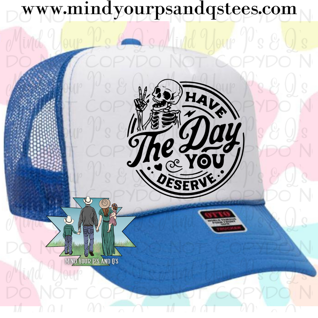 Have the Day You Deserve Trucker Hat