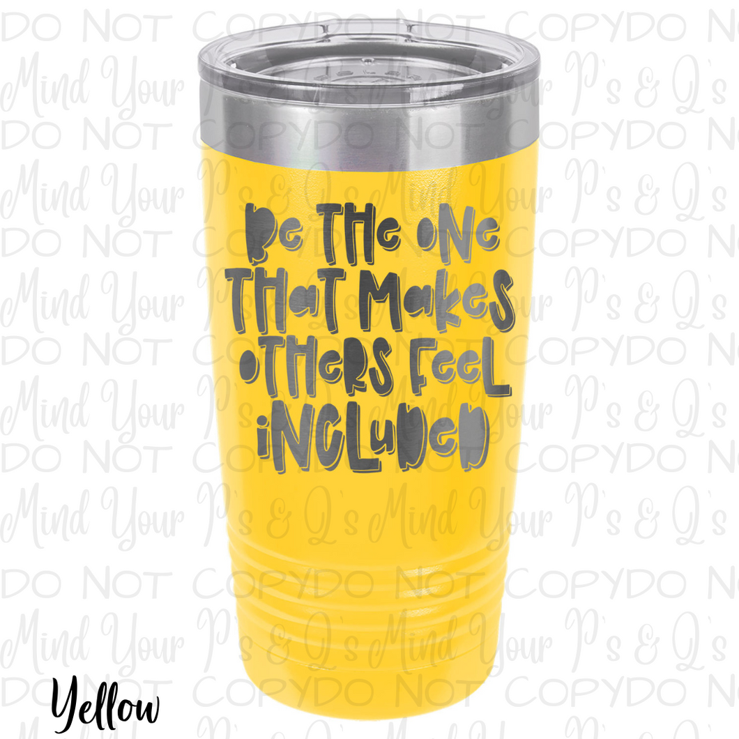 Be the One That Makes Others Feel Included Tumbler