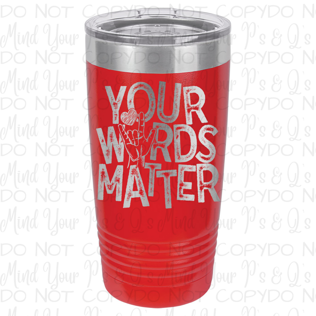 Your Words Matter Tumbler